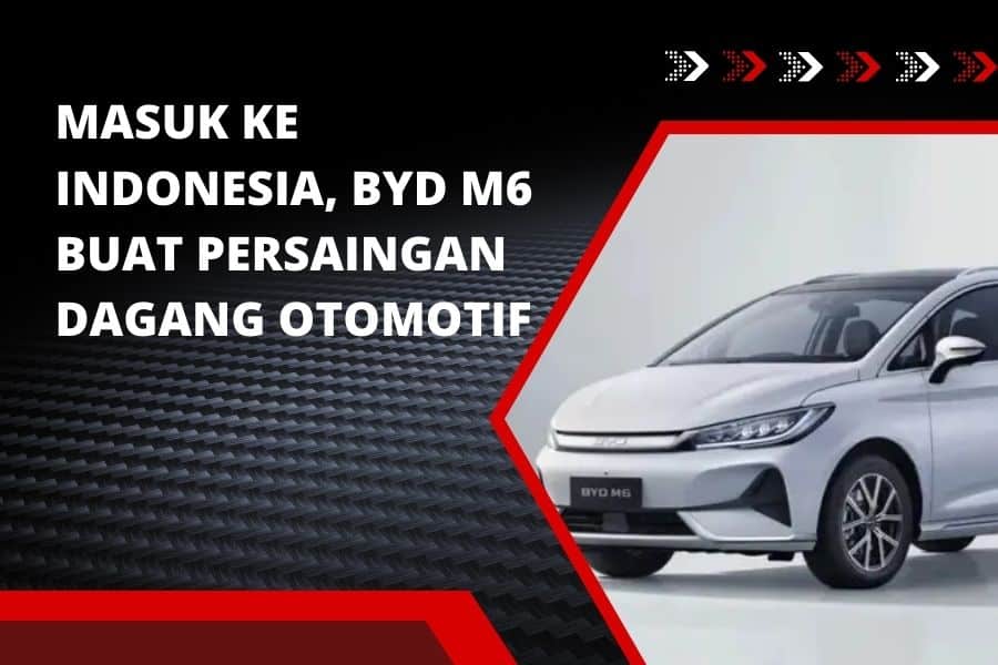 Read more about the article Masuk ke Indonesia, BYD M6 Buat Persaingan Dagang Otomotif